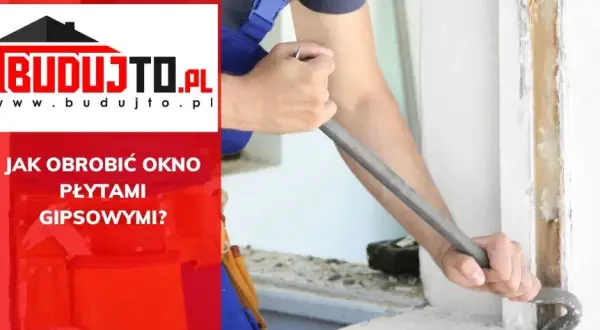 Jak obrobić okno płytami gk - krok po kroku do idealnego wykończenia
